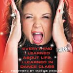 EVERYTHING I LEARNED ABOUT LIFE, I LEARNED IN DANCE CLASS