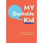 My Quotable Kid A Parents’ Journal of Unforgettable Quotes