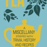 Tea A Miscellany Steeped with Trivia, History and Recipes