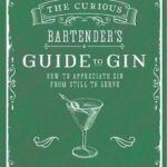 The Curious Bartender’s Guide to Gin